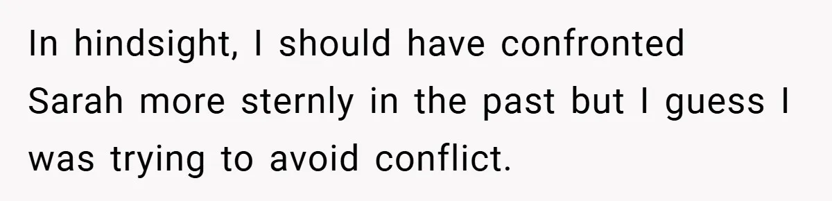 A Woman Finally Snaps After Her “Friend” Publicly Humiliates Her Over Her Body In hindsight, I should have confronted Sarah more sternly in the past but I guess I was trying to avoid conflict.