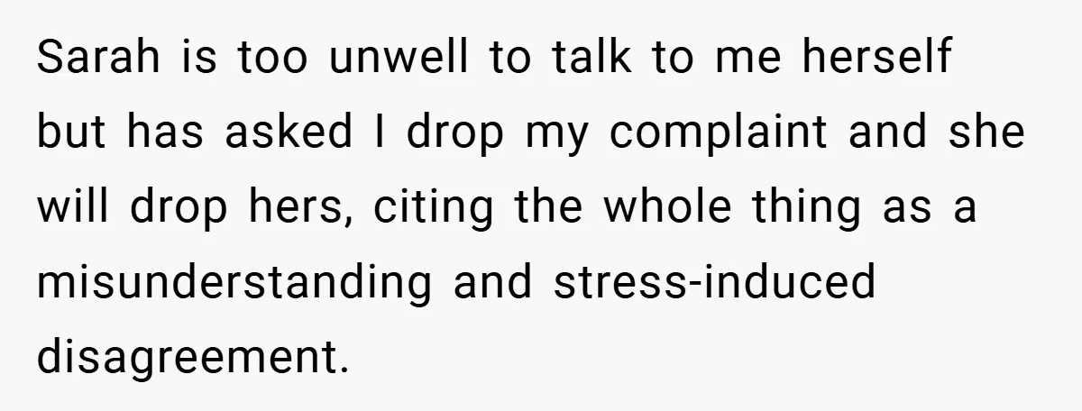 A Woman Finally Snaps After Her “Friend” Publicly Humiliates Her Over Her Body Sarah is too unwell to talk to me herself but has asked I drop my complaint and she will drop hers, citing the whole thing as a misunderstanding and stress-induced...