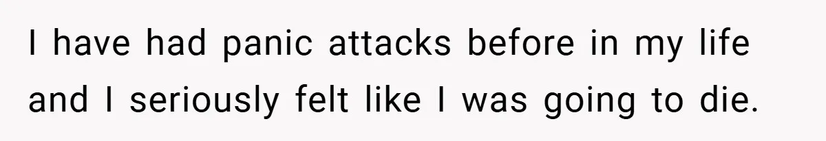 A Woman Finally Snaps After Her “Friend” Publicly Humiliates Her Over Her Body I have had panic attacks before in my life and I seriously felt like I was going to die.