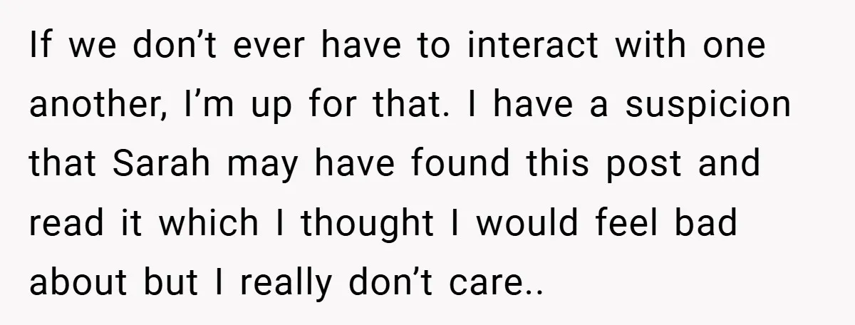 A Woman Finally Snaps After Her “Friend” Publicly Humiliates Her Over Her Body If we don’t ever have to interact with one another, I’m up for that. I have a suspicion that Sarah may have found this post and read it which I...