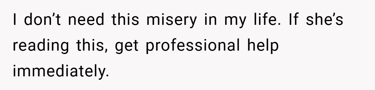 A Woman Finally Snaps After Her “Friend” Publicly Humiliates Her Over Her Body I don’t need this misery in my life. If she’s reading this, get professional help immediately.