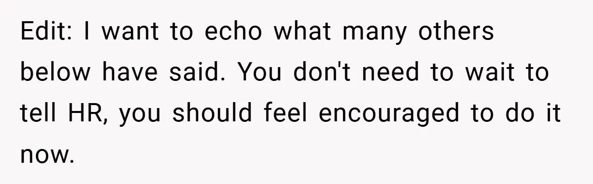 A Woman Finally Snaps After Her “Friend” Publicly Humiliates Her Over Her Body Edit: I want to echo what many others below have said. You don't need to wait to tell HR, you should feel encouraged to do it now.