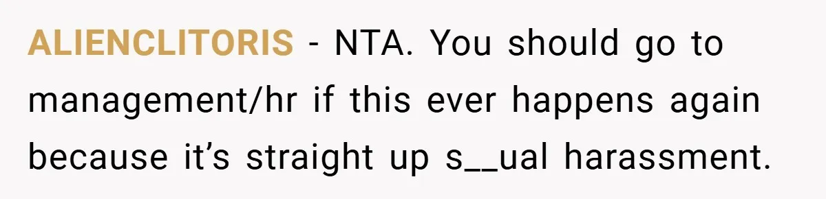 A Woman Finally Snaps After Her “Friend” Publicly Humiliates Her Over Her Body ALIENCLITORIS − NTA. You should go to management/hr if this ever happens again because it’s straight up s__ual harassment.