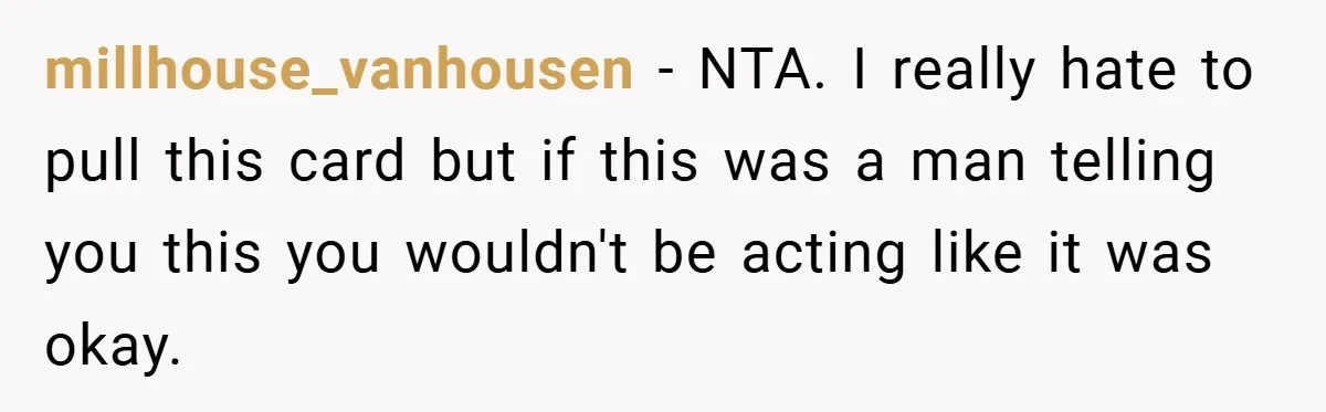 A Woman Finally Snaps After Her “Friend” Publicly Humiliates Her Over Her Body millhouse_vanhousen − NTA. I really hate to pull this card but if this was a man telling you this you wouldn't be acting like it was okay.
