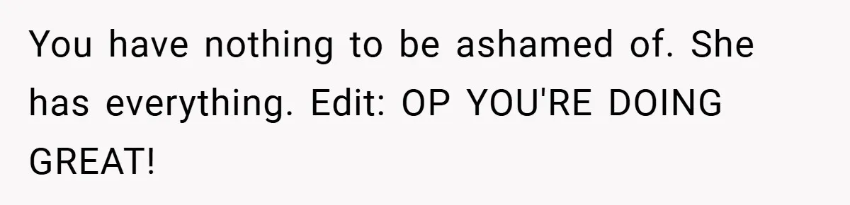 A Woman Finally Snaps After Her “Friend” Publicly Humiliates Her Over Her Body You have nothing to be ashamed of. She has everything. Edit: OP YOU'RE DOING GREAT!