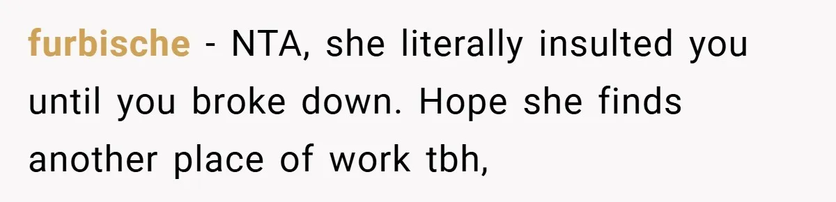 A Woman Finally Snaps After Her “Friend” Publicly Humiliates Her Over Her Body furbische − NTA, she literally insulted you until you broke down. Hope she finds another place of work tbh,
