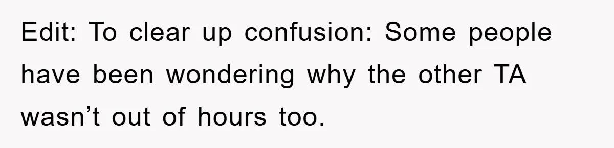 Edit: To clear up confusion: Some people have been wondering why the other TA wasn’t out of hours too.