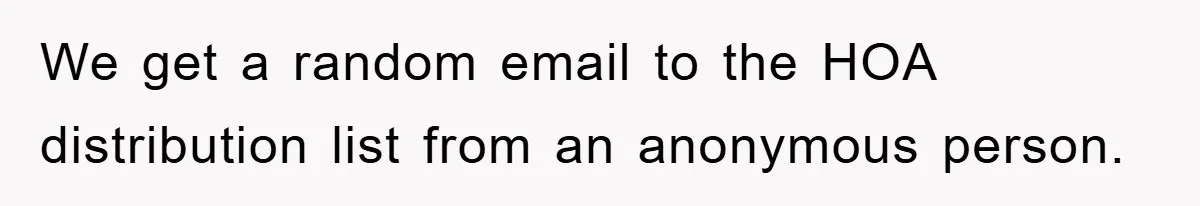We get a random email to the HOA distribution list from an anonymous person.