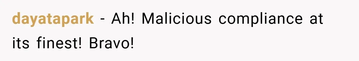 dayatapark − Ah! Malicious compliance at its finest! Bravo!