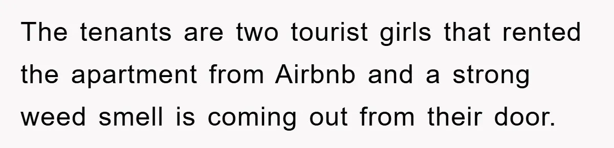 Tourists Ignore Warnings, Fill Building With Smoke, Then Face Shocking Fate Hours Later The tenants are two tourist girls that rented the apartment from Airbnb and a strong weed smell is coming out from their door.