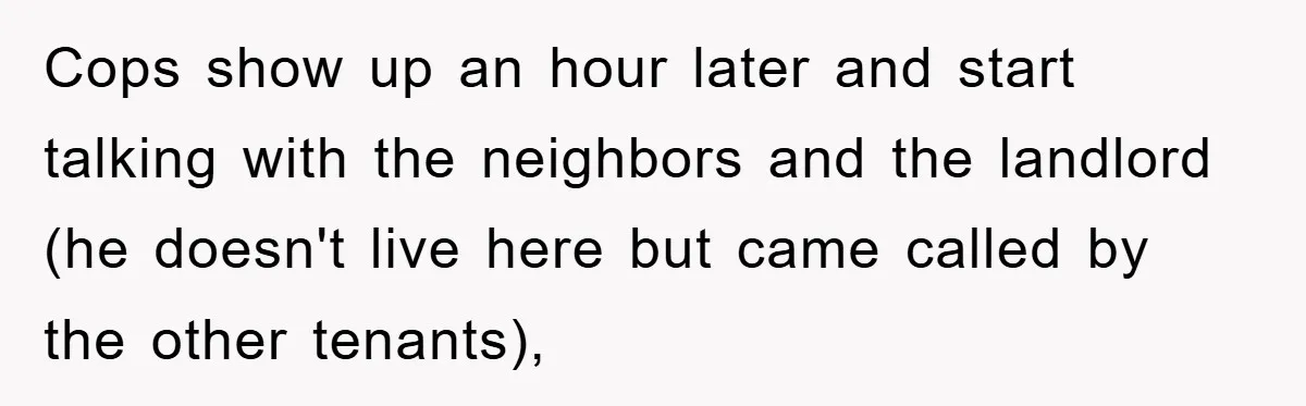 Tourists Ignore Warnings, Fill Building With Smoke, Then Face Shocking Fate Hours Later Cops show up an hour later and start talking with the neighbors and the landlord (he doesn't live here but came called by the other tenants),