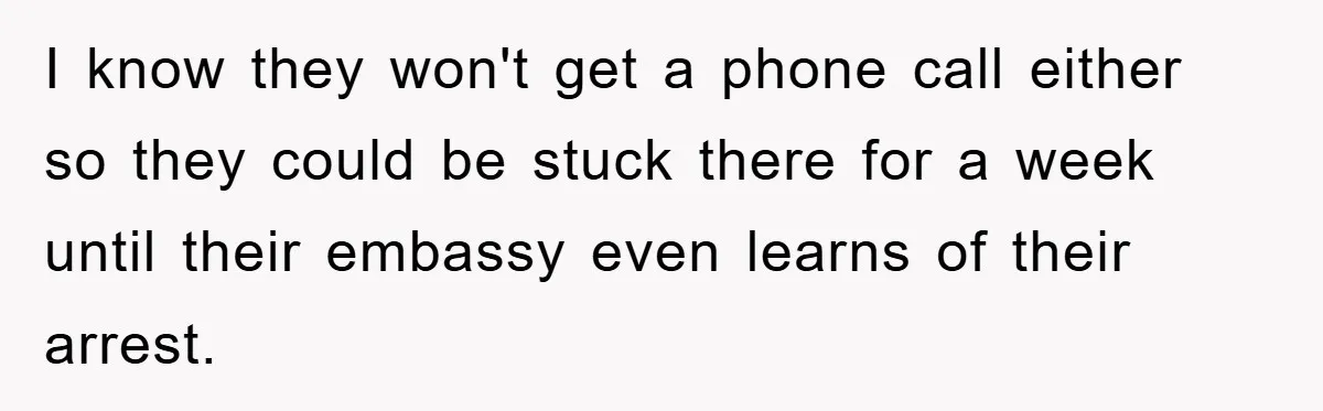 Tourists Ignore Warnings, Fill Building With Smoke, Then Face Shocking Fate Hours Later I know they won't get a phone call either so they could be stuck there for a week until their embassy even learns of their arrest.