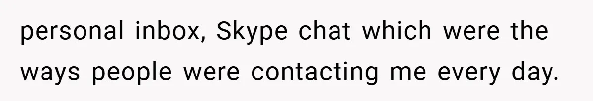 personal inbox, Skype chat which were the ways people were contacting me every day.
