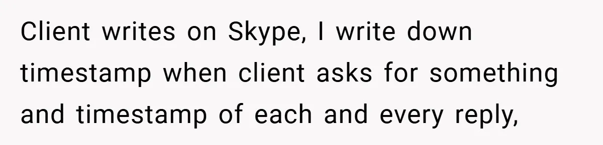 Client writes on Skype, I write down timestamp when client asks for something and timestamp of each and every reply,