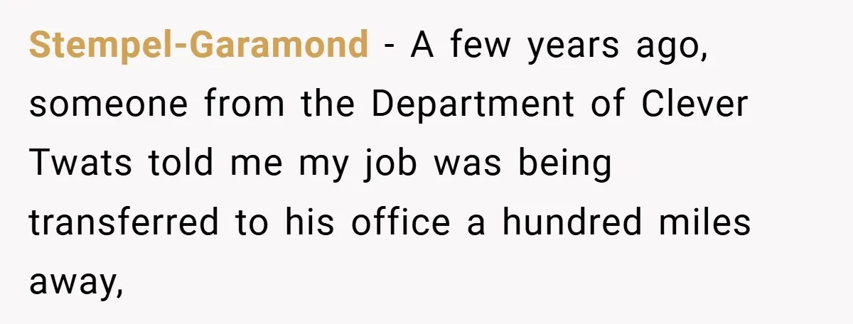 Stempel-Garamond − A few years ago, someone from the Department of Clever Twats told me my job was being transferred to his office a hundred miles away,