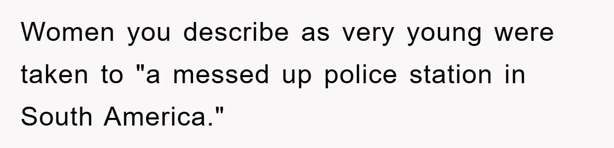Tourists Ignore Warnings, Fill Building With Smoke, Then Face Shocking Fate Hours Later Women you describe as very young were taken to "a messed up police station in South America."