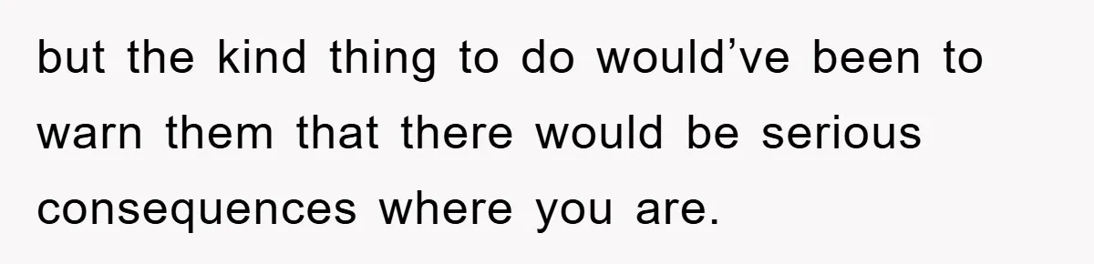 Tourists Ignore Warnings, Fill Building With Smoke, Then Face Shocking Fate Hours Later but the kind thing to do would’ve been to warn them that there would be serious consequences where you are.