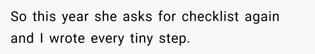 So this year she asks for checklist again and I wrote every tiny step.