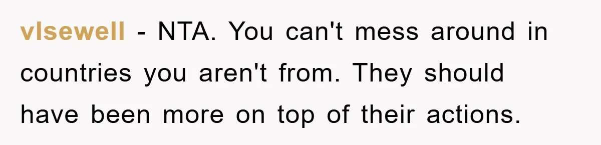 Tourists Ignore Warnings, Fill Building With Smoke, Then Face Shocking Fate Hours Later vlsewell − NTA. You can't mess around in countries you aren't from. They should have been more on top of their actions.