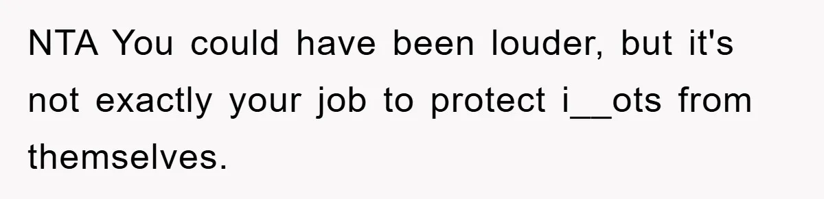 Tourists Ignore Warnings, Fill Building With Smoke, Then Face Shocking Fate Hours Later NTA You could have been louder, but it's not exactly your job to protect i__ots from themselves.