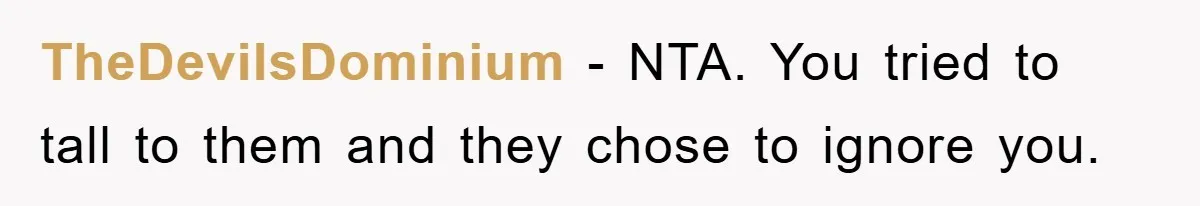 Tourists Ignore Warnings, Fill Building With Smoke, Then Face Shocking Fate Hours Later TheDevilsDominium − NTA. You tried to tall to them and they chose to ignore you.