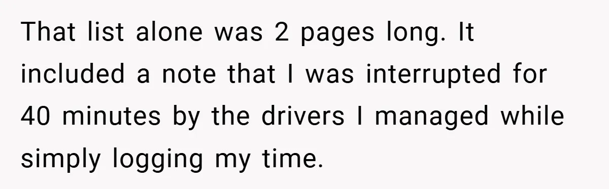 That list alone was 2 pages long. It included a note that I was interrupted for 40 minutes by the drivers I managed while simply logging my time.