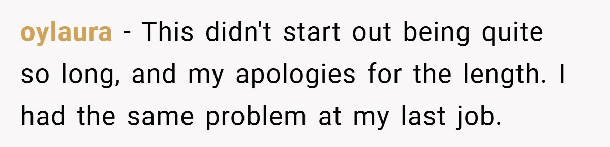 oylaura − This didn't start out being quite so long, and my apologies for the length. I had the same problem at my last job.