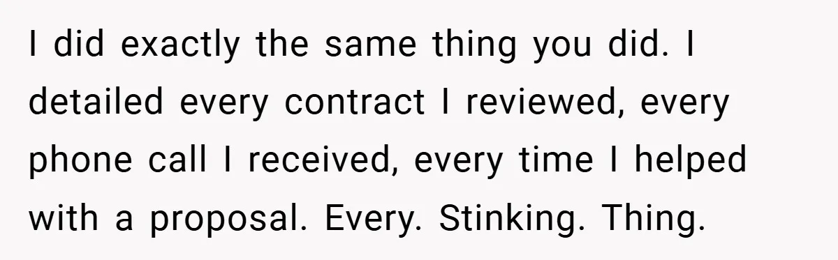 I did exactly the same thing you did. I detailed every contract I reviewed, every phone call I received, every time I helped with a proposal. Every. Stinking. Thing.