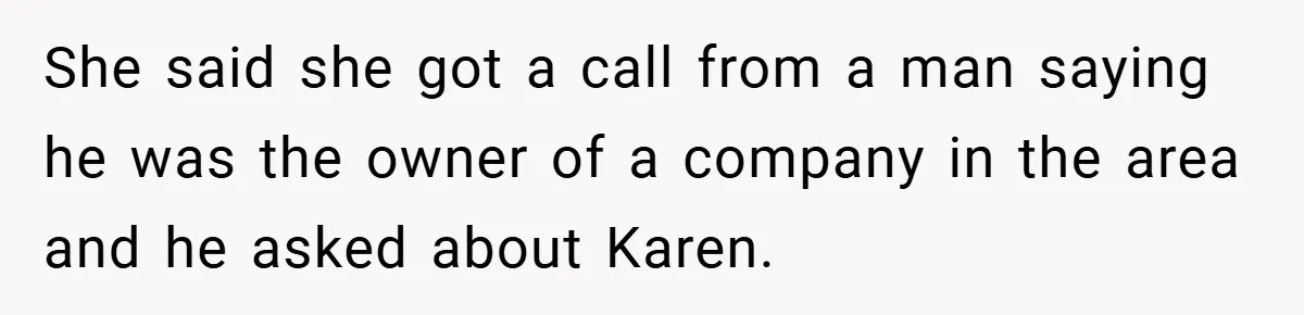 She said she got a call from a man saying he was the owner of a company in the area and he asked about Karen.
