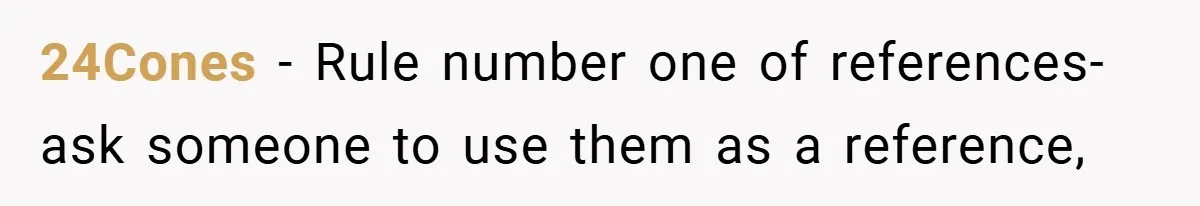 24Cones − Rule number one of references- ask someone to use them as a reference,