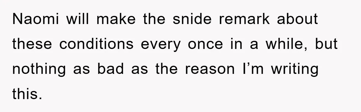 Naomi will make the snide remark about these conditions every once in a while, but nothing as bad as the reason I’m writing this.