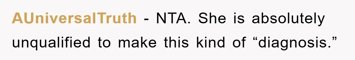 AUniversalTruth − NTA. She is absolutely unqualified to make this kind of “diagnosis.”