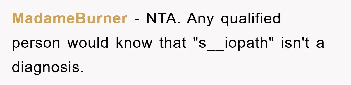 MadameBurner − NTA. Any qualified person would know that "s__iopath" isn't a diagnosis.