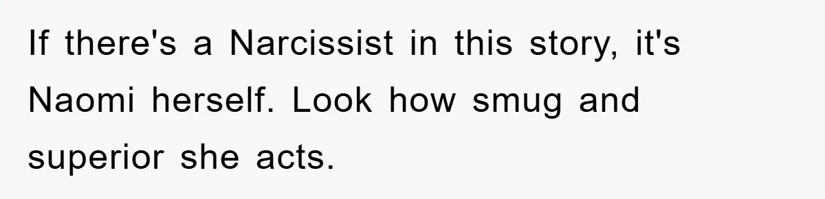 If there's a Narcissist in this story, it's Naomi herself. Look how smug and superior she acts.