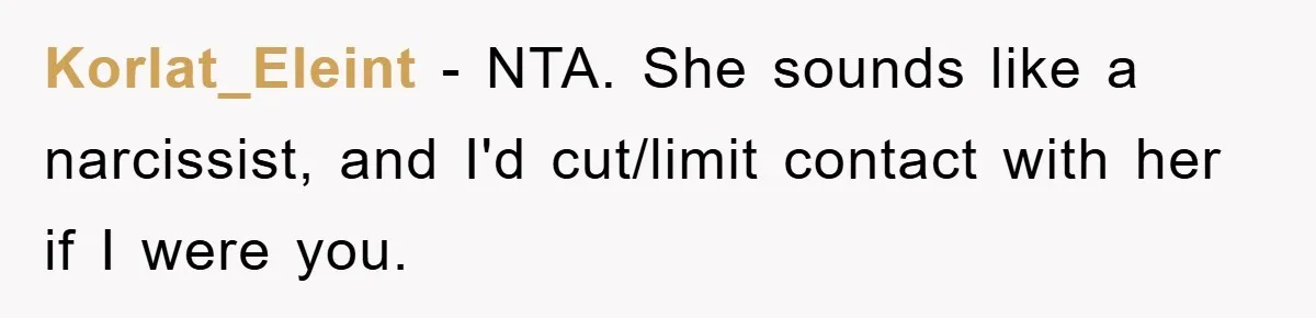 Korlat_Eleint − NTA. She sounds like a narcissist, and I'd cut/limit contact with her if I were you.