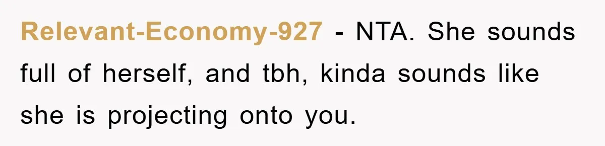 Relevant-Economy-927 − NTA. She sounds full of herself, and tbh, kinda sounds like she is projecting onto you.