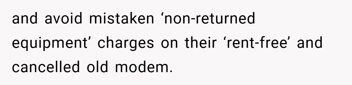 and avoid mistaken ‘non-returned equipment’ charges on their ‘rent-free’ and cancelled old modem.