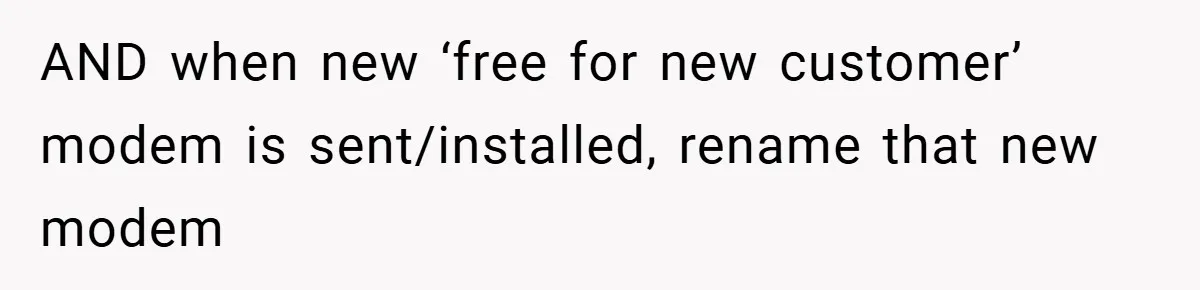 AND when new ‘free for new customer’ modem is sent/installed, rename that new modem