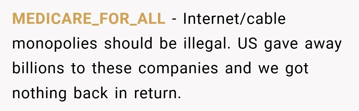 MEDICARE_FOR_ALL − Internet/cable monopolies should be illegal. US gave away billions to these companies and we got nothing back in return.