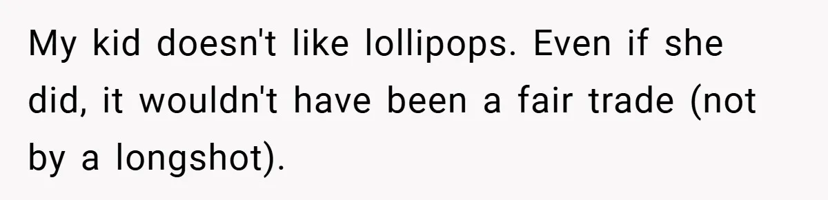 My kid doesn't like lollipops. Even if she did, it wouldn't have been a fair trade (not by a longshot).