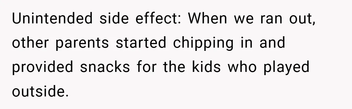 Unintended side effect: When we ran out, other parents started chipping in and provided snacks for the kids who played outside.