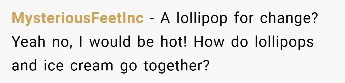 MysteriousFeetInc − A lollipop for change? Yeah no, I would be hot! How do lollipops and ice cream go together?