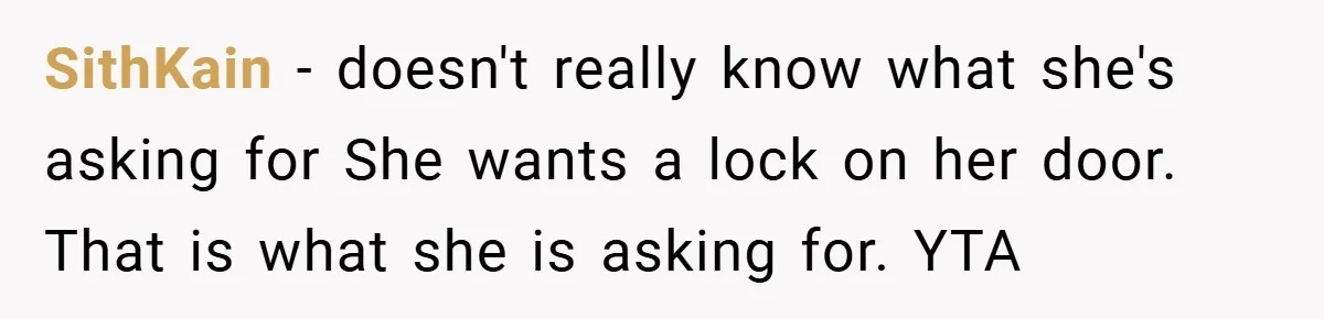 SithKain − doesn't really know what she's asking for She wants a lock on her door. That is what she is asking for. YTA