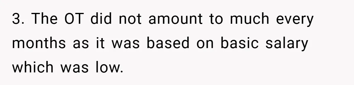 3. The OT did not amount to much every months as it was based on basic salary which was low.