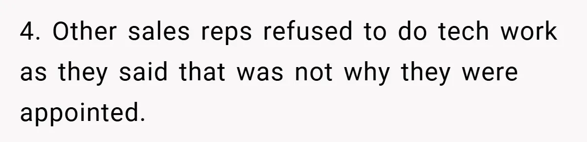 4. Other sales reps refused to do tech work as they said that was not why they were appointed.