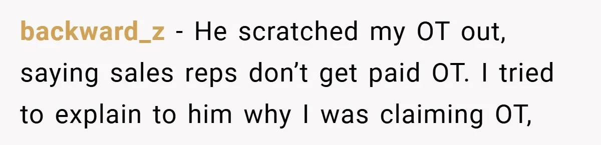 backward_z − He scratched my OT out, saying sales reps don’t get paid OT. I tried to explain to him why I was claiming OT,