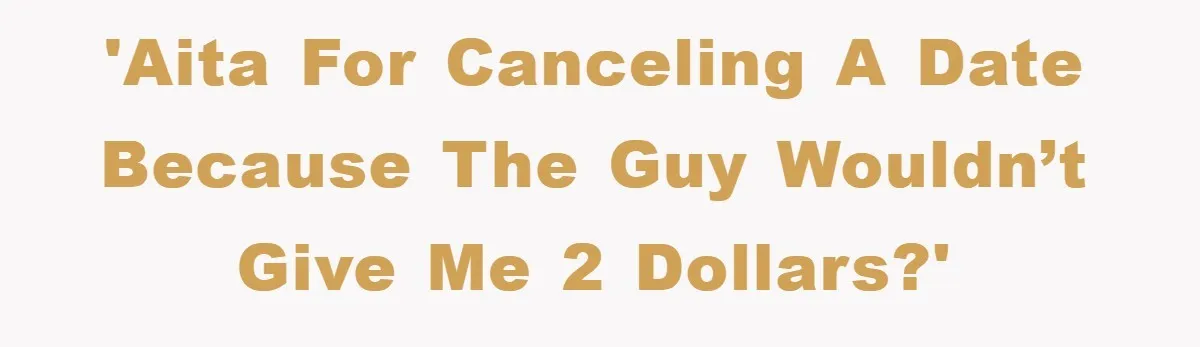 'AITA for canceling a date because the guy wouldn’t give me 2 dollars?'