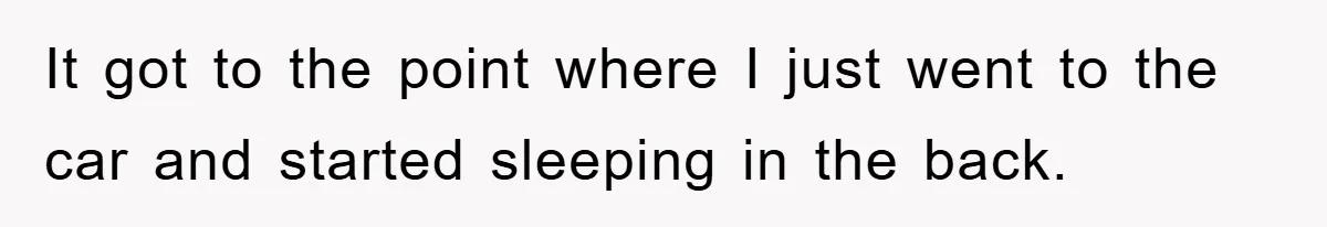 Woman Drives Off After Boyfriend Tells Her To Leave, He Ends Up Walking Two Hours Home It got to the point where I just went to the car and started sleeping in the back.