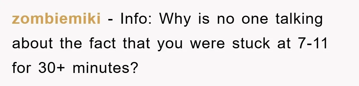 Woman Drives Off After Boyfriend Tells Her To Leave, He Ends Up Walking Two Hours Home zombiemiki − Info: Why is no one talking about the fact that you were stuck at 7-11 for 30+ minutes?