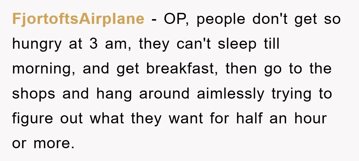 Woman Drives Off After Boyfriend Tells Her To Leave, He Ends Up Walking Two Hours Home FjortoftsAirplane − OP, people don't get so hungry at 3 am, they can't sleep till morning, and get breakfast, then go to the shops and hang around aimlessly trying to...